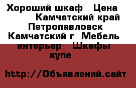 Хороший шкаф › Цена ­ 9 000 - Камчатский край, Петропавловск-Камчатский г. Мебель, интерьер » Шкафы, купе   